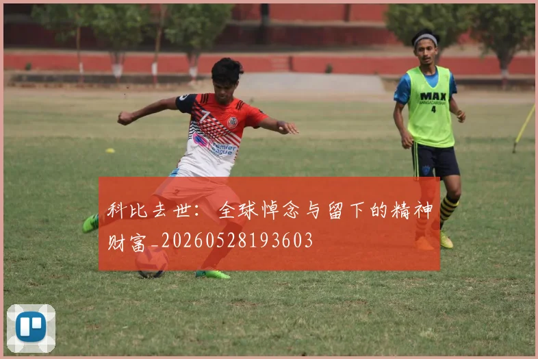 科比去世：全球悼念与留下的精神财富_20260528193603