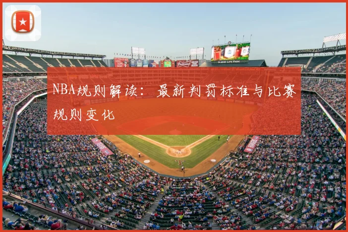 NBA规则解读：最新判罚标准与比赛规则变化