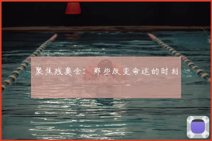 聚焦残奥会：那些改变命运的时刻