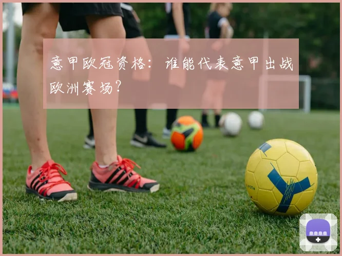 意甲欧冠资格：谁能代表意甲出战欧洲赛场？