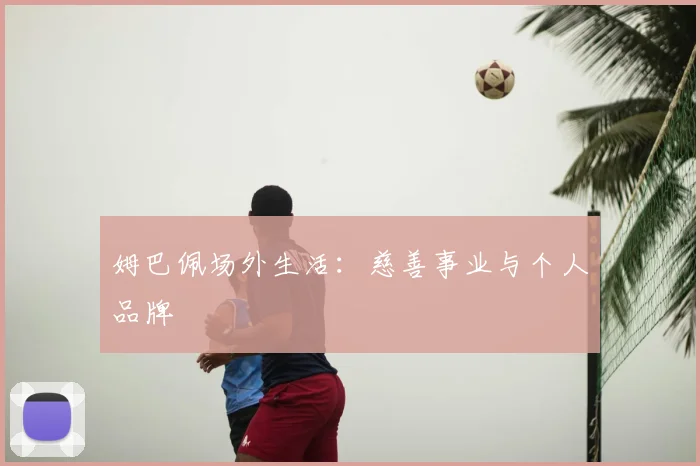 姆巴佩场外生活：慈善事业与个人品牌
