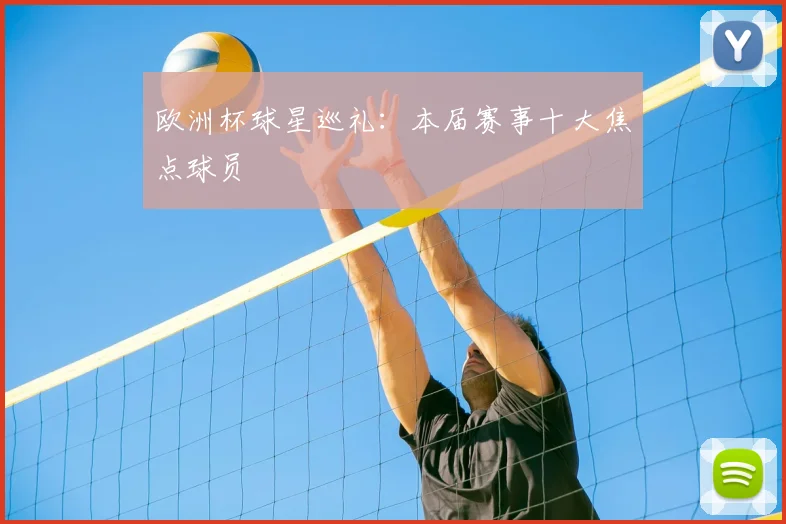 欧洲杯球星巡礼：本届赛事十大焦点球员