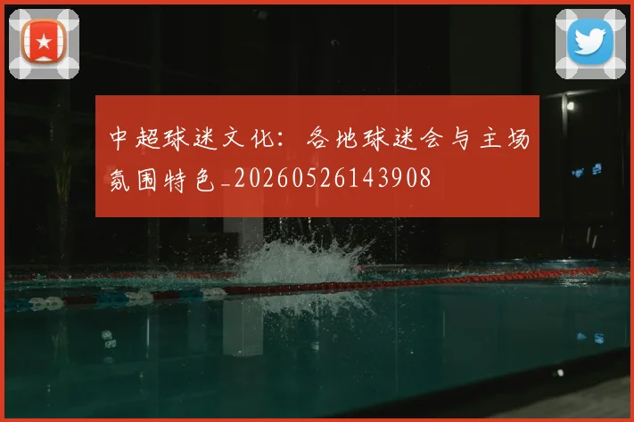 中超球迷文化：各地球迷会与主场氛围特色_20260526143908